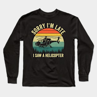 Sorry Im Late I Saw An Helicopter Lover Funny Quote Long Sleeve T-Shirt